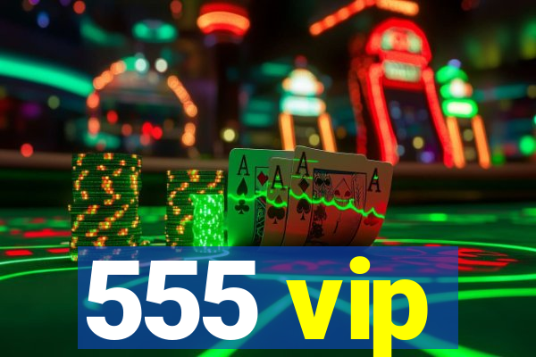 555 vip